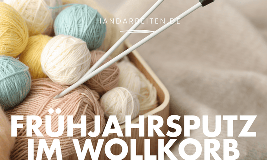 Frühjahrsputz im Wollkorb: Zeit für deine Woh(l)lfühl-Tools! - Handarbeiten