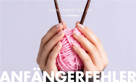 Häufige Anfängerfehler beim Stricken – und wie Du sie vermeidest - Handarbeiten