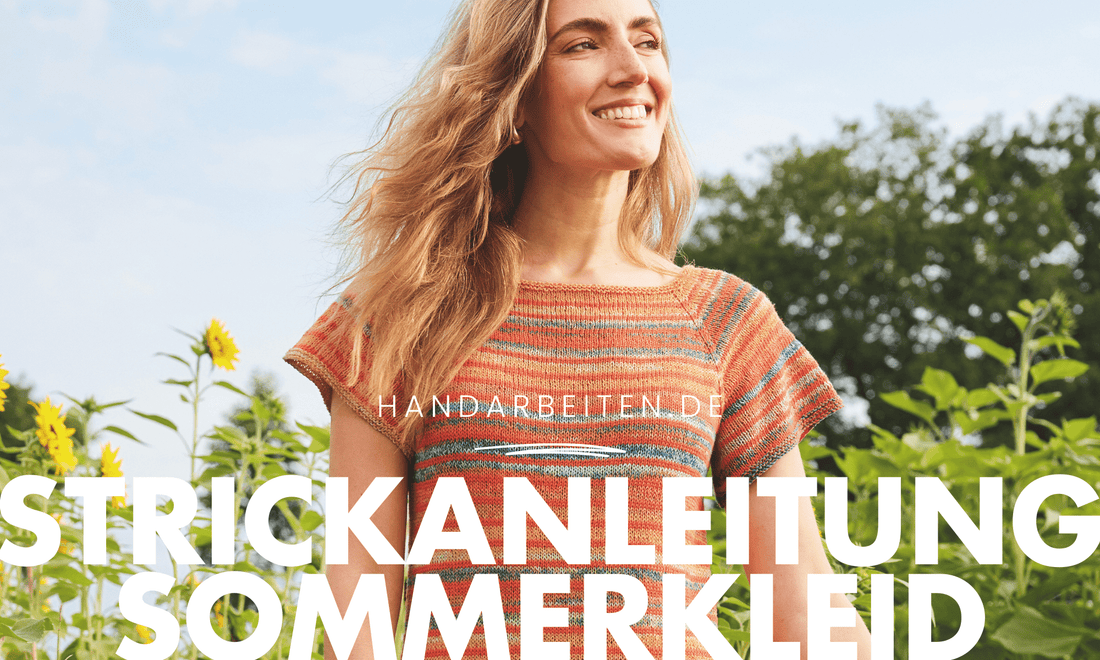 Jetzt stricken, im Sommer tragen: Das Sommerkleid aus LINEN LOVE & BIO COTTON - Handarbeiten